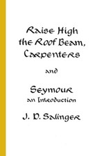 Raise High the Roof Beam, Carpenters and Seymour: An Introduction by Salinger