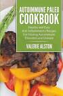 Autoimmune Paleo Cookbook: Healthy and Easy Anti-Inflammatory Recipes for Healing Autoimmune Disorders and Disease by Valerie Alston (Paperback / softback, 2015)