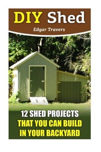 DIY-Shed-Plans-12-Shed-Projects-That-You-Can-Build-In-Your-by-Travers-Edgar