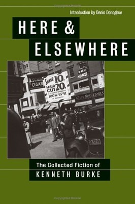 HERE & ELSEWHERE: THE COLLECTED FICTION OF KENNETH BURKE - Hardcover *Excellent*