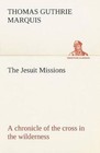 The Jesuit Missions: A Chronicle of the Cross in the Wilderness by Thomas Guthrie Marquis (Paperback / softback, 2012)