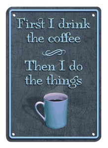 First-I-drink-the-coffee-then-I-do-the-things-7-034-x10-034-funny-novelty-coffee-sign