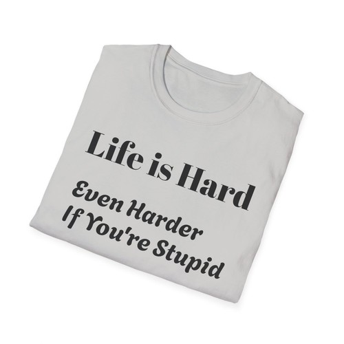 Camiseta unisex estilo suave - Life is Hard, Even Harder If You're Stupid - Imagen 4 de 65