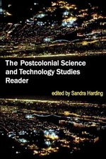 The Postcolonial Science and Technology Studies Reader by Harding