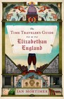 The Time Traveler's Guide to Elizabethan England von Ian Mortimer (2014, Taschenbuch)