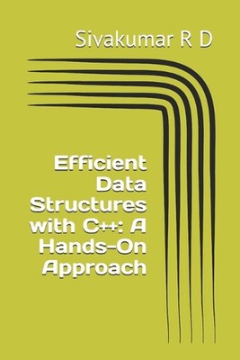 Efficient Data Structures with C++: A Hands-On Approach by Sivakumar R.D. Paperb