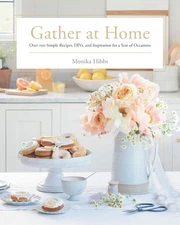 Gather at Home: Over 100 Simple Recipes, DIYs, and Inspiration for a Year of Oc,