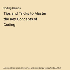 Coding Games: Tips and Tricks to Master the Key Concepts of Coding, Robert C Mat