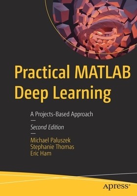 Practical MATLAB Deep Learning A Projec Michael Paluszek Paperback
