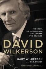 David Wilkerson : The Cross, the Switchblade, and the Man Who Bel