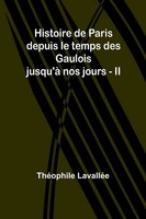 Histoire De Paris Depuis Le Temps Des Gaulois Jusqu'à Nos Jours - II | LavalléE