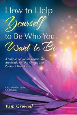 How to Help Yourself to Be Who You Want to Be: A Simple Guide for Those Who Are 