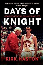 DAYS OF KNIGHT: HOW THE GENERAL CHANGED MY LIFE By Kirk Haston *Mint Condition*