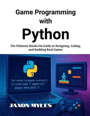 Game Programming with Python: The Ultimate Hands-On Guide to Designing, Coding, 