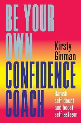 Be Your Own Confidence Coach: Banish Self-doubt and Boost Self-esteem, Ginman, K