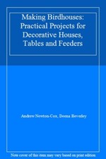 Making Birdhouses: Practical Projects for Decorative Houses, Ta .9781859673812