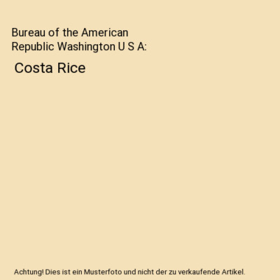 Bureau of the American Republic Washington U S A: Costa Rice, Unknown