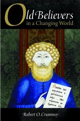 OLD BELIEVERS IN A CHANGING WORLD (NIU SERIES IN ORTHODOX By Robert Crummey Mint