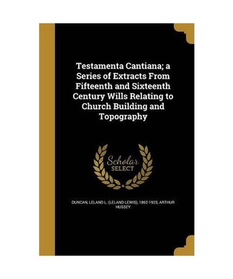 Testamenta Cantiana; a Series of Extracts From Fifteenth and Sixteenth Century W