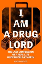 I Am a Drug Lord: The Last Confession of a Real-Life Underworld ... by Anonymous