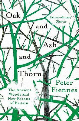 Oak and Ash and Thorn: The Ancient Woods and New Forests of Britain by Peter...