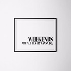 Weekends Are All I Ever Wanna Do Print | 11 x 14 White Black One Size