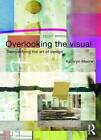 Overlooking the Visual: Demystifying the Art of Design by Kathryn Moore (Paperback, 2009)