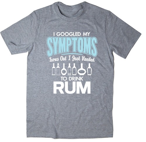I Googled My Symptoms, Turns Out I Just Needed To Drink Rum - Funny T-Shirt - Picture 4 of 6