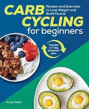 Carb Cycling for Beginners: Recipes and Exercises to Lose Weight and Build Muscl