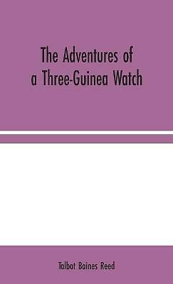 The Adventures of a Three-Guinea Watch by Talbot Baines Reed (Hardcover, 2020)