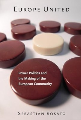 Europe United: Power Politics and the Making of the European Community by Sebas