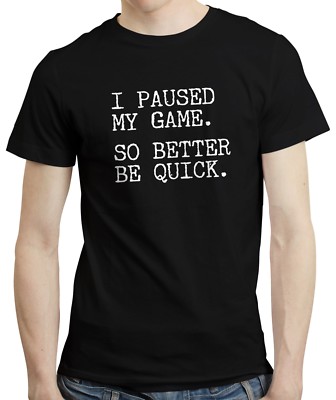 I Paused My Game So Better Be Quick - PC Konsole Gaming RPG MMO Gamer T-Shirt