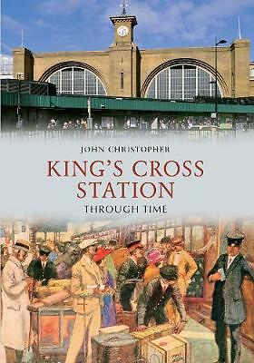 Kings Cross Station Through Time by John Christopher (2012, pbk, ex-library)