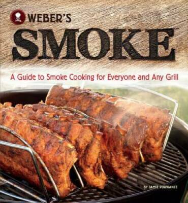 Weber's Smoke: A Guide to Smoke Cooking for Everyone and Any Grill - GOOD