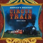 America's Greatest Circus Train by Bruce N. Nelson (Hardback, 2013)