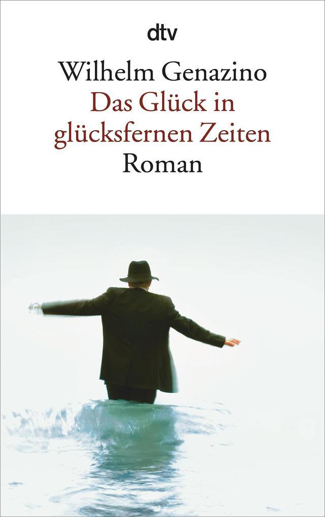 Das Glück In Glücksfernen Zeiten | Wilhelm Genazino | 2011 | Deutsch