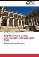 Espiritualidad Y Vida Conventual Femenina Siglo Xvii MaríA Eugenia Fragozo Gonzá