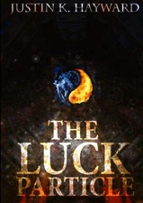 The Luck Particle By Hayward, Justin K. Justin K. Hayward,