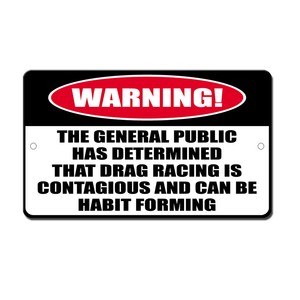 THE GENERAL PUBLIC HAS DETERMINED THAT DRAG RACING Funny Sign gift THE GENERAL PUBLIC HAS DETERMINED THAT DRAG RACING Funny Sign gift