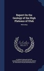 Report on the Geology of the High Plateaus of Utah: With Atlas by Clarence Edward Dutton (Hardback, 2015)