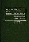 Biographical Index to American Science: Seventeenth Century to 1920 by Clark A. Elliott (Hardback, 1990)