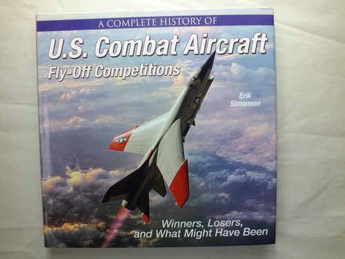 A Complete History of U.S. Combat Aircraft Fly-Off Competitions - Erik Simonsen