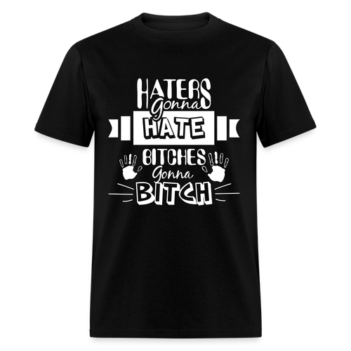 Haters Gonna Hate Bitches Gonna Bitch T-Shirt - Picture 19 of 71