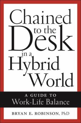 Chained to the Desk in a Hybrid World : A Guide to Work-life Balance, Hardcov...