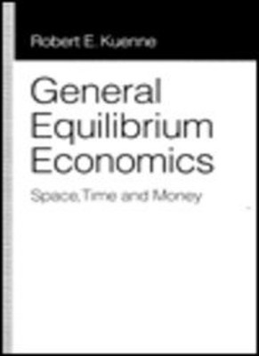 General Equilibrium Economics: Space, Time and Money By unknown 
