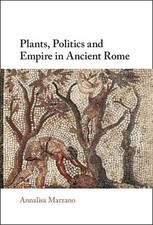 Plants, Politics and Empire in Ancient Rome by Annalisa Marzano (English) Hardco