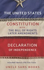 The U.S. Constitution: Declaration of Independence, Bill of Rights, Amendments