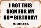 METAL SIGN - I GOT THIS SIGN FOR MY 60TH BIRTHDAY. (I HATE THIS SIGN)