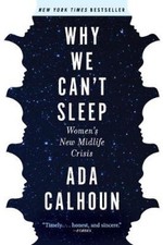 Why We Can't Sleep: Women's New Midlife Crisis by Ada Calhoun [Paperback]
