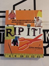Rip It! : How to Deconstruct and Reconstruct the Clothes of Your Dreams by...